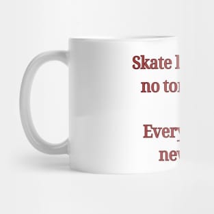 Skate like there's no tommorow, Every day is a new ride. Skate Mug